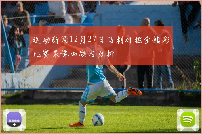 运动新闻12月27日马刺对掘金精彩比赛录像回顾与分析